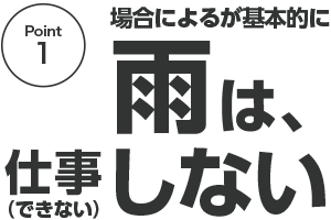 場合によるが基本的に、雨は仕事しない(できない)
